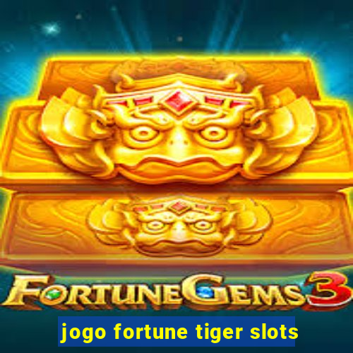 jogo fortune tiger slots