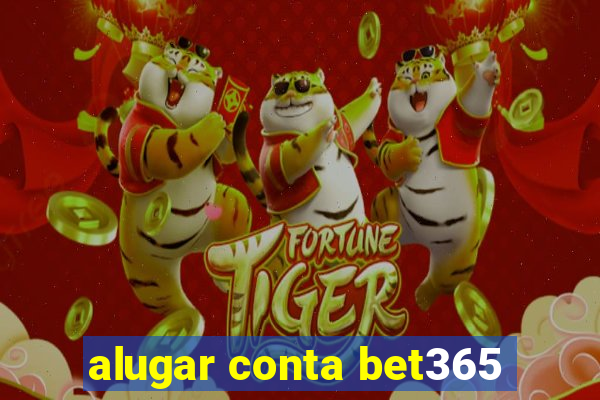 alugar conta bet365