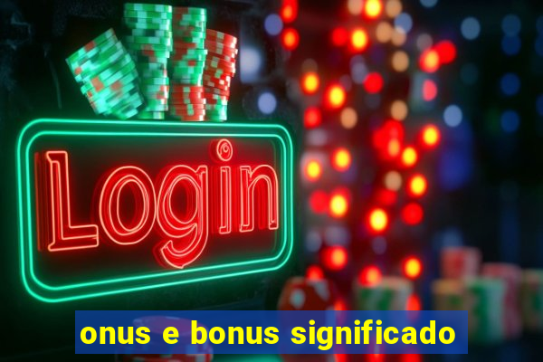 onus e bonus significado