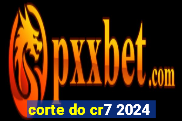 corte do cr7 2024