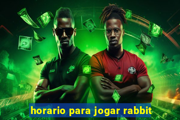 horario para jogar rabbit