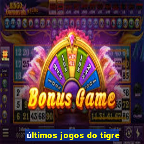 últimos jogos do tigre