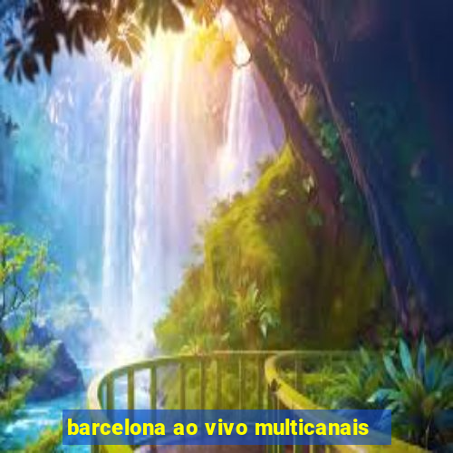 barcelona ao vivo multicanais