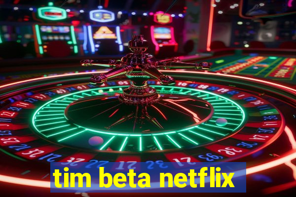 tim beta netflix