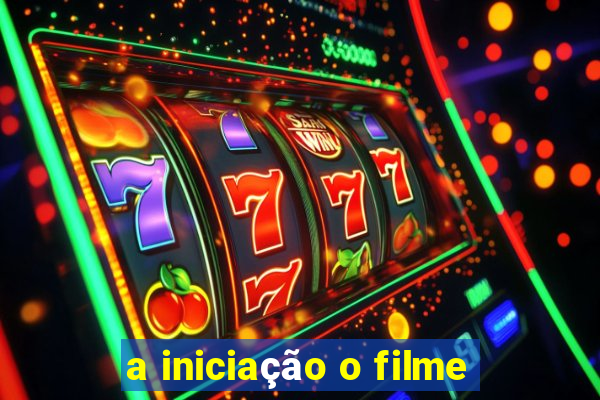 a iniciação o filme