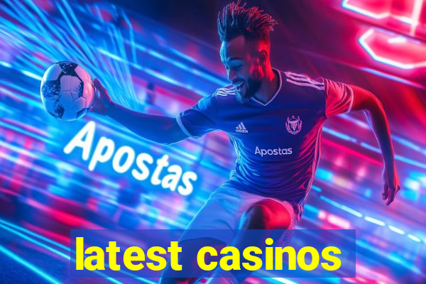 latest casinos