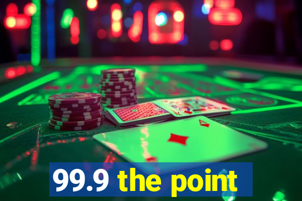 99.9 the point