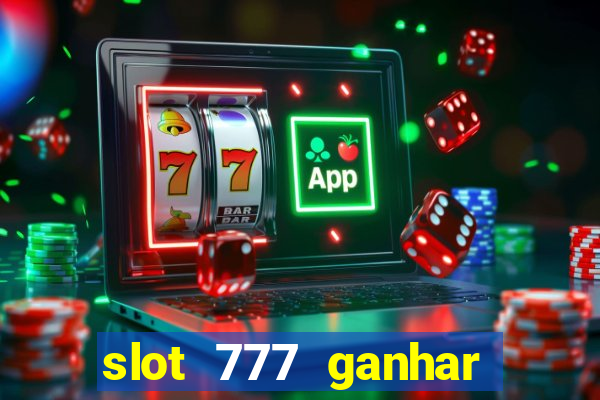 slot 777 ganhar dinheiro de verdade