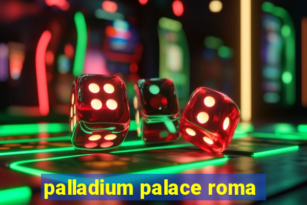 palladium palace roma