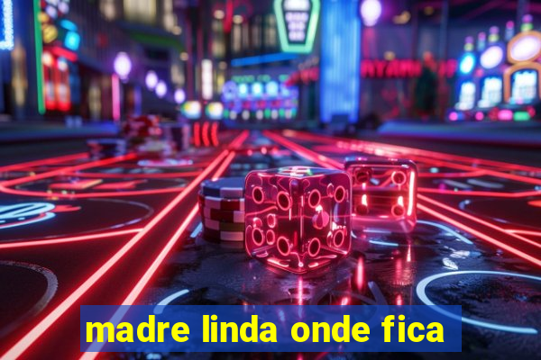 madre linda onde fica