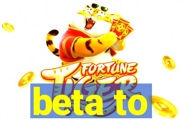 beta to