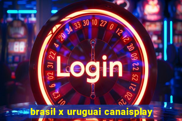 brasil x uruguai canaisplay