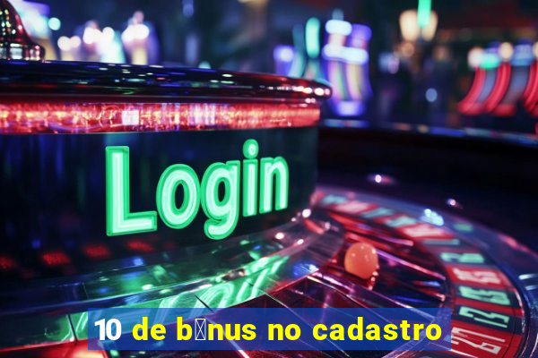 10 de b么nus no cadastro