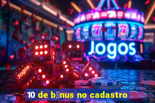 10 de b么nus no cadastro