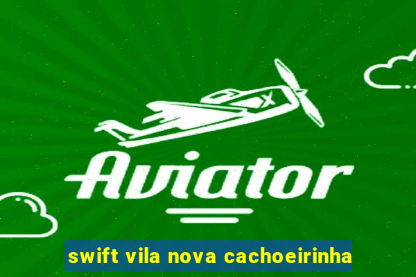 swift vila nova cachoeirinha