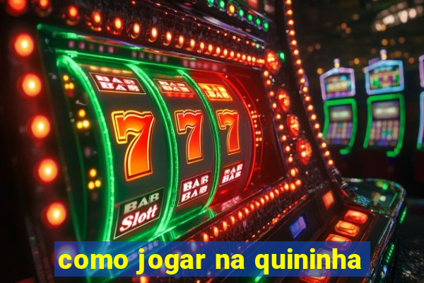 como jogar na quininha