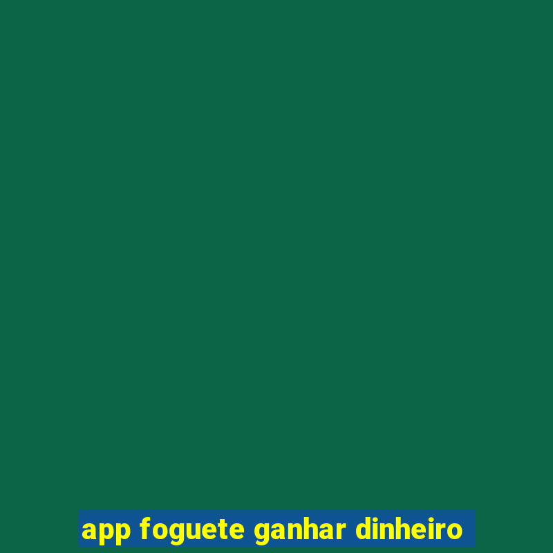 app foguete ganhar dinheiro