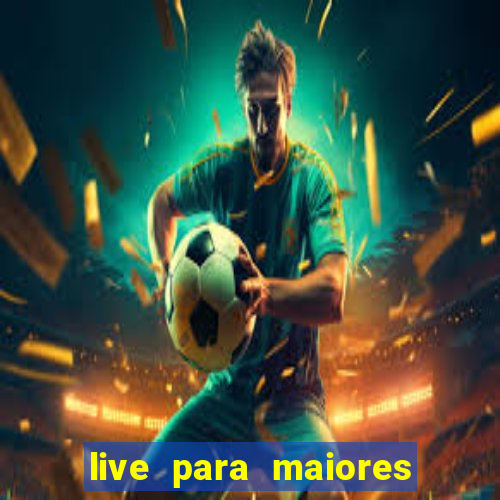 live para maiores de 18