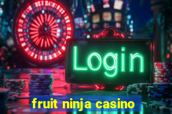 fruit ninja casino