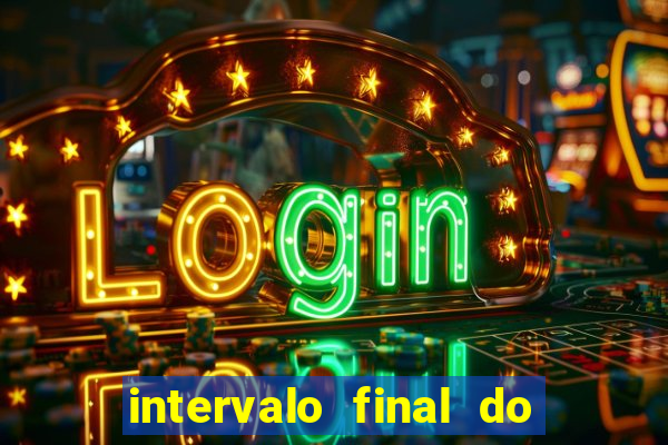 intervalo final do jogo 1bet