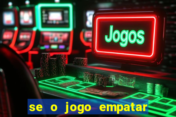 se o jogo empatar hoje quem ganha