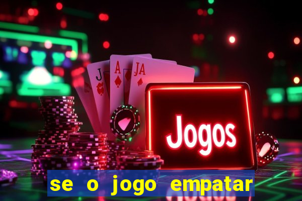 se o jogo empatar hoje quem ganha