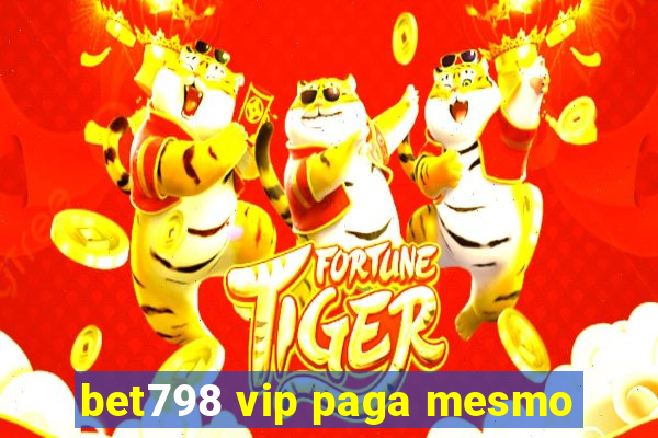 bet798 vip paga mesmo