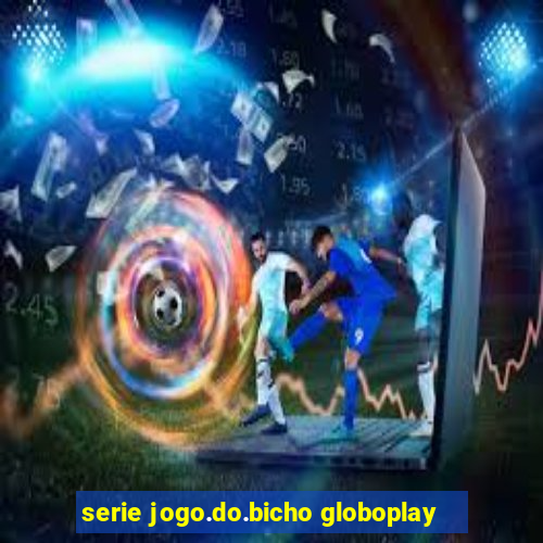 serie jogo.do.bicho globoplay