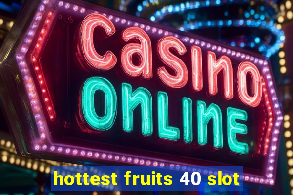 hottest fruits 40 slot