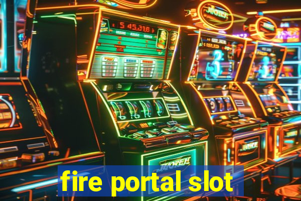 fire portal slot