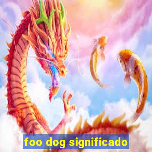 foo dog significado