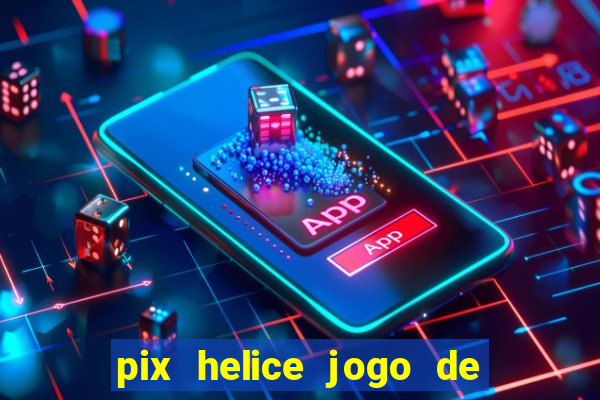 pix helice jogo de ganhar pix 2022