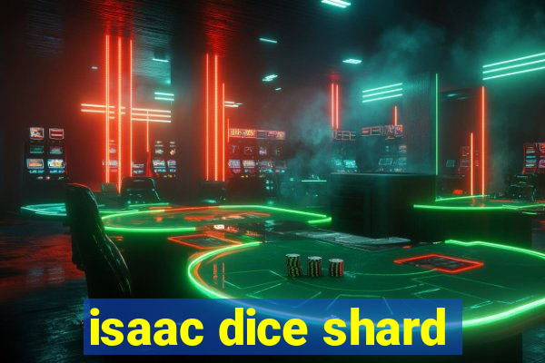 isaac dice shard