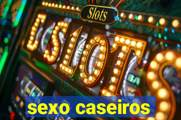 sexo caseiros