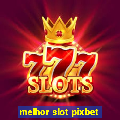 melhor slot pixbet