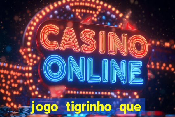 jogo tigrinho que da bonus no cadastro