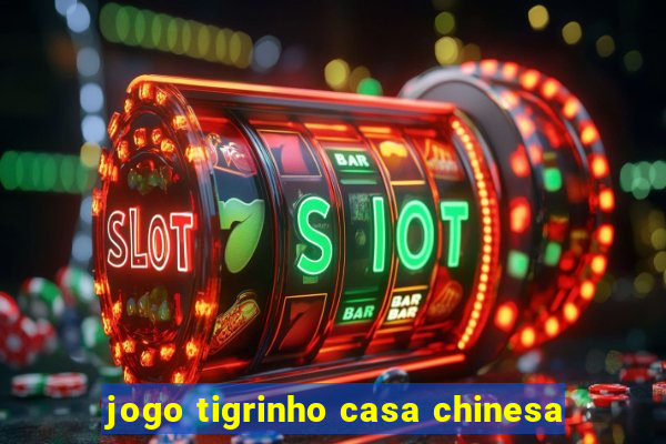 jogo tigrinho casa chinesa