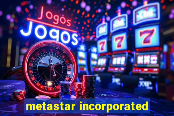 metastar incorporated