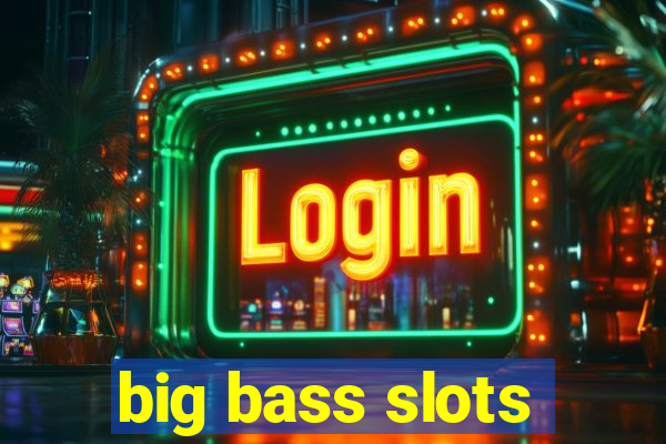 big bass slots