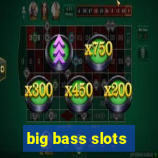 big bass slots