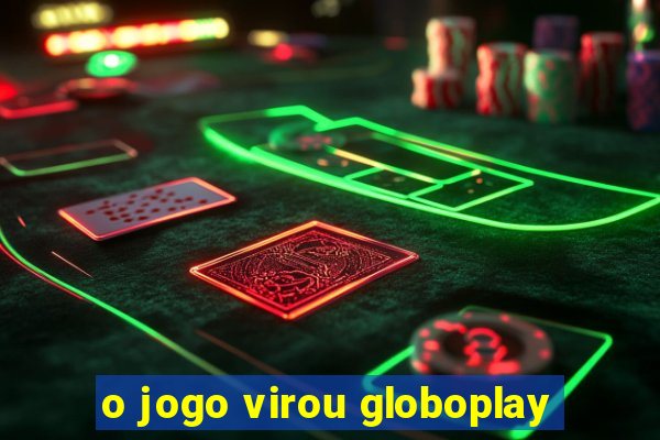 o jogo virou globoplay