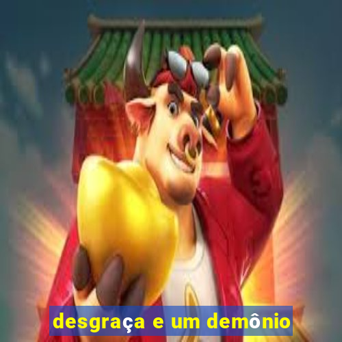 desgraça e um demônio