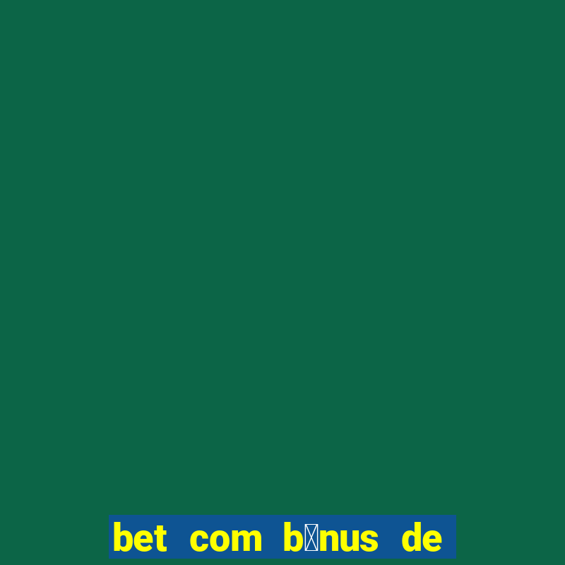 bet com b么nus de cadastro sem dep贸sito