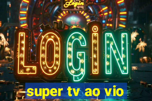 super tv ao vio