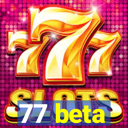 77 beta