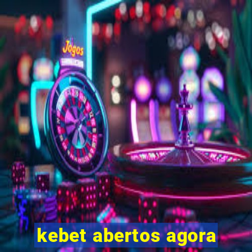 kebet abertos agora