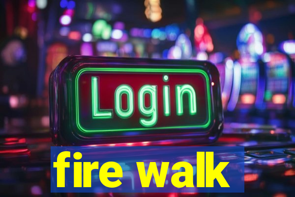 fire walk