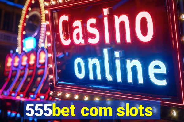 555bet com slots