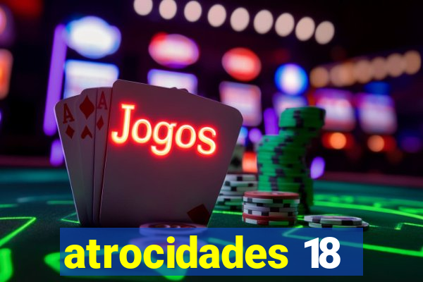 atrocidades 18