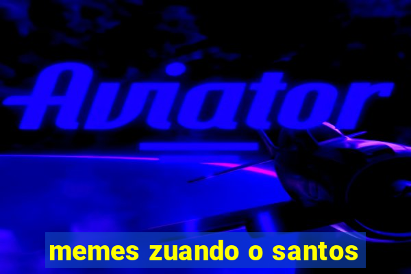 memes zuando o santos